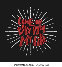 Hand written comic text doodle lettering. Retro quote Come on baby light my fire. Vector stamp cartoon phrase illustration. Simple print chalk banner.