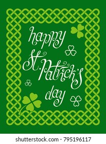 Hand written green St. Patrick's day greetings in a celtic knots interlaced frame. Irish traditional holiday vector illustration.