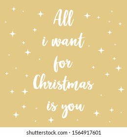 Hand written holiday phrase - All I want for Christmas is you. White 
 calligraphy isolated on gold background. 