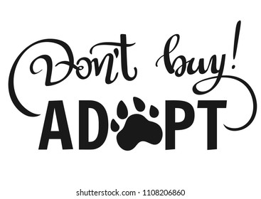 Hand written illustration with phrase -Don't Buy, Adopt-. Hand drawn inspirational quote about pet. Lettering for posters, t-shirts, cards, invitations, stickers, banners.