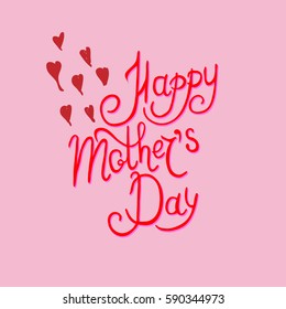 Hand written inscription Happy Mother`s Day with hearts. Calligraphy, lettering. Vector. Could be used for greeting card.