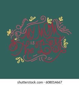 Hand written inscription My Mom is the Best. Calligraphy, lettering. Vector. Could be used for greeting card.