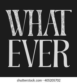 Hand written inscription "Whatever" on black background. Vector illustration for your graphic design.