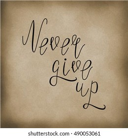 Hand written inspirational lettering never give up made in vector. Greeting Postcard with old paper effect.
