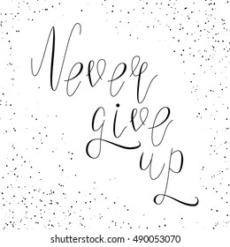 Hand written inspirational lettering never give up made in vector. Greeting Postcard with dirty spots effect.