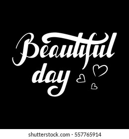 Hand written lettering Beautiful day made in vector. Hand drawn card, poster, postcard, t-shirt design. Ink illustration. Modern calligraphy.