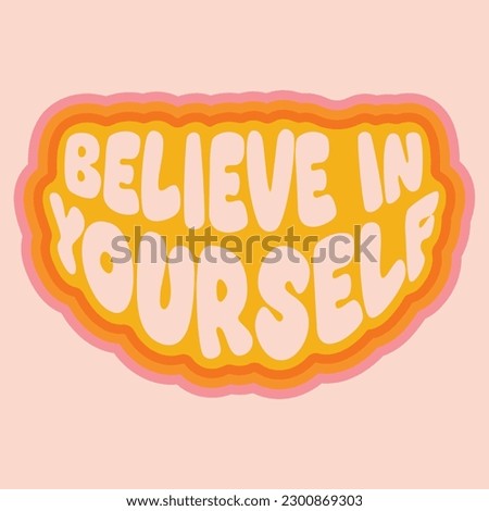 Hand written lettering Believe in Yourself in arka shape. Retro style, 70s poster in trendy retro psychedelic style