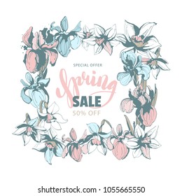 Hand written lettering calligraphy inscription Spring sale discount with hand drawn floral background flowers frame border iris narcissus. Vector grunge illustration for flyer, banner, poster, print