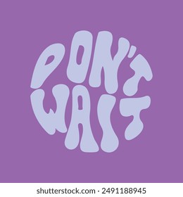 Hand written lettering Dont Wait in circle shape. Retro style, 70s poster
