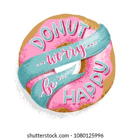 Hand written lettering - Donut worry be happy. Funny and cute colorful quote illustration.