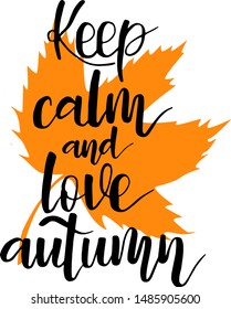 Hand written lettering. Fall calligraphy. Keep calm and love Autumn. Design for holiday card, invitation or banner for seasonal autumn holiday. Phrase isolated white background.