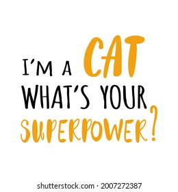 Hand written lettering funny phrase - I'm a cat, what's your superpower? - Isolated vector poster