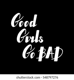 Hand written lettering Good girls go bad made in vector. Hand drawn card, poster, postcard, t-shirt apparel design. Ink illustration. Modern calligraphy.