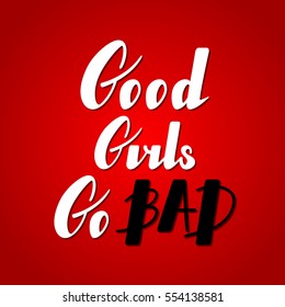 Hand written lettering Good girls go bad made in vector. Hand drawn card, poster, postcard, t-shirt apparel design. Ink illustration. Modern calligraphy.