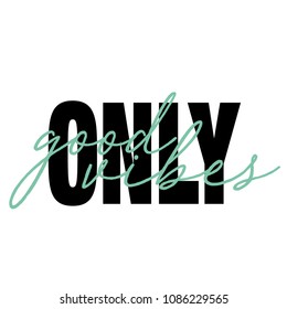 Hand written lettering Good vibes only made in vector. Hand drawn card, poster, postcard, t-shirt apparel design. Ink illustration. Modern calligraphy.