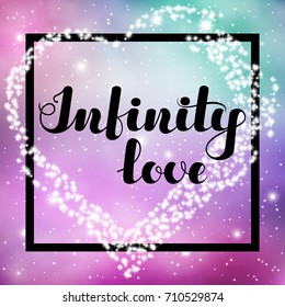 Hand written lettering "Infinity love" on spase background for posters, banners, flyers, stickers, cards for Valentine's Day and more. Vector illustration. EPS10.