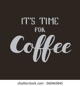 Hand written lettering "It's time for coffee" is ideal for poster in coffee shop, cafeteria or coffee to go company. 