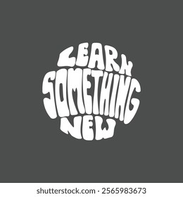 Hand written lettering Learn Something New in circle shape. Retro style, 70s poster