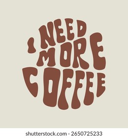 Hand written lettering I Need More Coffee in circle shape. Retro style, 70s poster