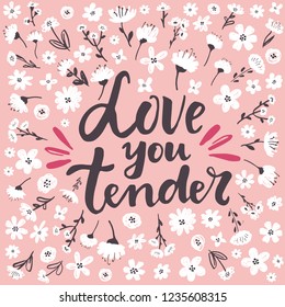 Hand written lettering quote about love and relationship. Hand drawn lettering words love you tender .Valentine day card on pink background with delicate hand drawn flowers 