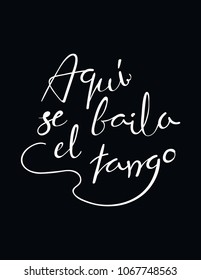 Hand written lettering quote Aqui se baila el tango in Spanish, tr. Tango is danced here. Isolated objects on black background. Vector illustration. Design concept for t-shirt print, poster, card.