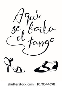 Hand written lettering quote Aqui se baila el tango in Spanish, tr. Tango is danced here, with dancing shoes. Isolated objects on white background. Vector illustration. Design concept print, poster.