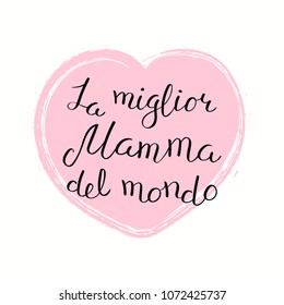 Hand written lettering quote Best Mom in the world in Italian, La miglior mamma del mondo, in a heart. Isolated on white. Vector illustration. Design concept for Mothers Day banner, greeting card.