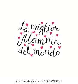 Hand written lettering quote Best Mom in the world in Italian, La miglior mamma del mondo, with hearts. Isolated on white. Vector illustration. Design concept for Mothers Day banner, greeting card.