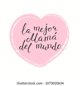 Hand written lettering quote Best Mom in the world in Spanish, La mejor mama del mundo, in a heart. Isolated objects on white. Vector illustration. Design concept for Mothers Day banner, greeting card