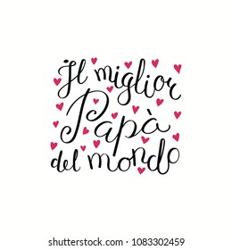 Hand written lettering quote Best Dad in the world in Italian, Il miglior papa del mondo, with hearts. Isolated on white. Vector illustration. Design concept for Fathers Day banner, greeting card.