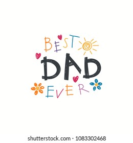 Hand written lettering quote Best Dad ever with childish drawings of sun, hearts, flowers. Isolated objects on white background. Vector illustration. Design concept Fathers Day banner, greeting card.