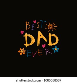 Hand written lettering quote Best Dad ever with childish drawings of sun, hearts, flowers. Isolated on black background. Vector illustration. Design concept for Fathers Day banner, greeting card.