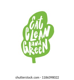 Hand written lettering quote Eat clean and green. Healthy lifestyle concept. Inscription inside the green silhouette of salad leaf.