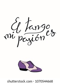 Hand written lettering quote El tango es mi pasion in Spanish, tr. Tango is my passion, with dancing shoes. Isolated objects on white background. Vector illustration. Design concept for print, poster.