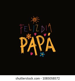 Hand written lettering quote Happy Fathers Day in Spanish, Feliz dia papa, with childish drawings of sun, hearts, flowers. Isolated on black. Vector illustration. Design concept for Fathers Day card.