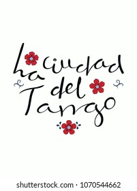 Hand written lettering quote La ciudad del tango in Spanish, tr. Tango city, with flowers. Isolated objects on white background. Vector illustration. Design concept for t-shirt print, poster, card.