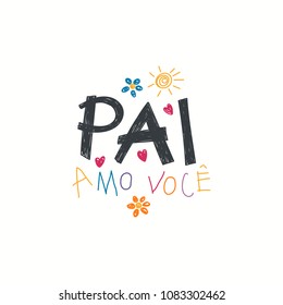 Hand written lettering quote Love you Dad in Portuguese, Pai amo voce, with childish drawings of sun, hearts, flowers. Isolated objects on white. Vector illustration. Design concept for Fathers Day.