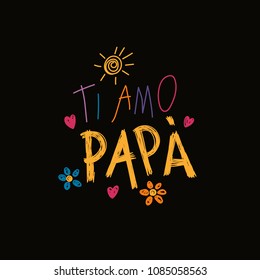 Hand written lettering quote Love you Dad in Italian, Ti amo papa, with childish drawings of sun, hearts, flowers. Isolated on black. Vector illustration. Design concept for Fathers Day banner, card.