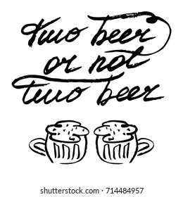 Hand written lettering with quote Two beer or not two beer and beer mugs isolated on white background. Vector illustration