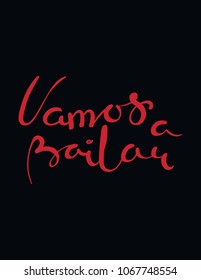 Hand written lettering quote Vamos a bailar in Spanish, tr. Lets dance. Isolated objects on black background. Vector illustration. Design concept for t-shirt print, poster, greeting card.