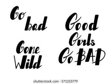 Hand written lettering set Good girls go bad, gone wild, go bad made in vector. Hand drawn card, poster, postcard, t-shirt apparel design. Ink illustration. Modern calligraphy.
