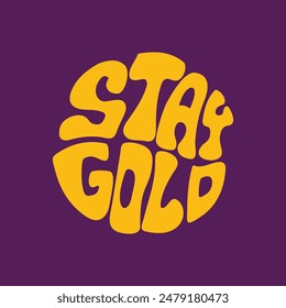 Hand written lettering Stay Gold in circle shape. Retro style, 70s poster