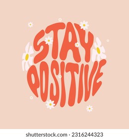 Hand written lettering Stay positive. Retro style, 70s poster.Trendy groovy print design for posters, cards, t-shirts.	