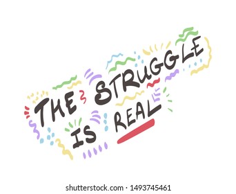 Hand written lettering with The Struggle is real calligraphy brush quote. Abstract multicolor lines and dots decorations. Vector colorful sketch doodle isolated on white background ready for print.