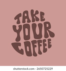 Letra escrita à mão Take Your Coffee em forma de círculo. Estilo retrô, pôster dos anos 70