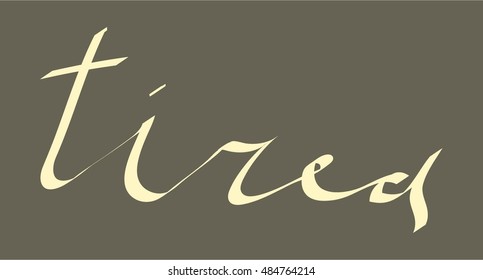 Hand written  lettering TIRED. Graphically expressed negative condition. Modern calligraphy, grey letters on grey background.