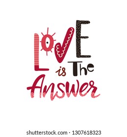 Hand written lettering typographic design with phrase Love is the Answer. For home decor, print, poster, greeting card. Romantic vector illustration with quote