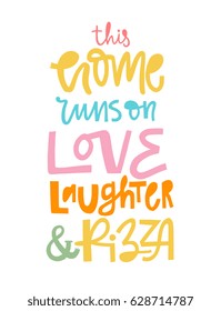 Hand written lettering typographic design with phrase This home runs on love laughter and pizza  - for home decor, print, poster, greeting card. Creative vector illustration with quote. 