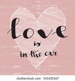 Hand written "Love is in the Air" poster. Modern hand lettering. 
Typography for banner, poster or clothing design. Vector illustration.