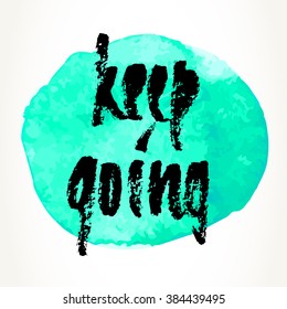 Hand written motivational saying. Modern brush pen lettering over turquoise watercolor painted circle. Keep going hand typography. 